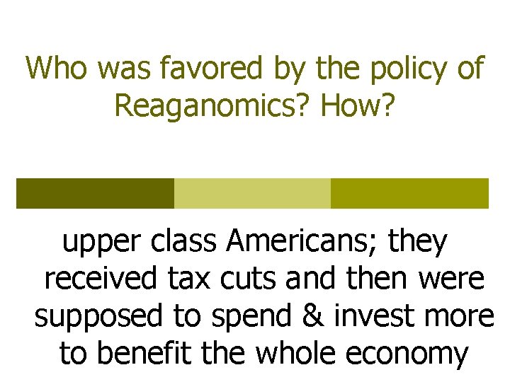 Who was favored by the policy of Reaganomics? How? upper class Americans; they received