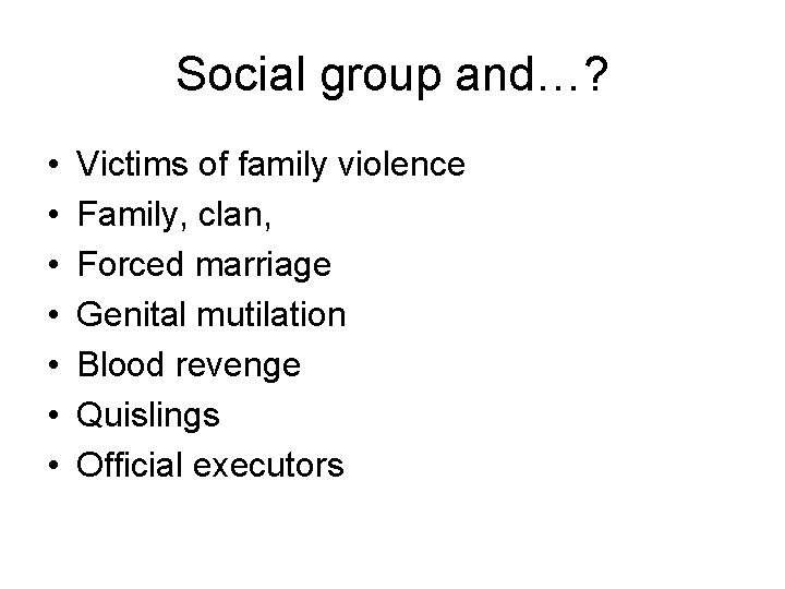 Social group and…? • • Victims of family violence Family, clan, Forced marriage Genital Social group and…? • • Victims of family violence Family, clan, Forced marriage Genital