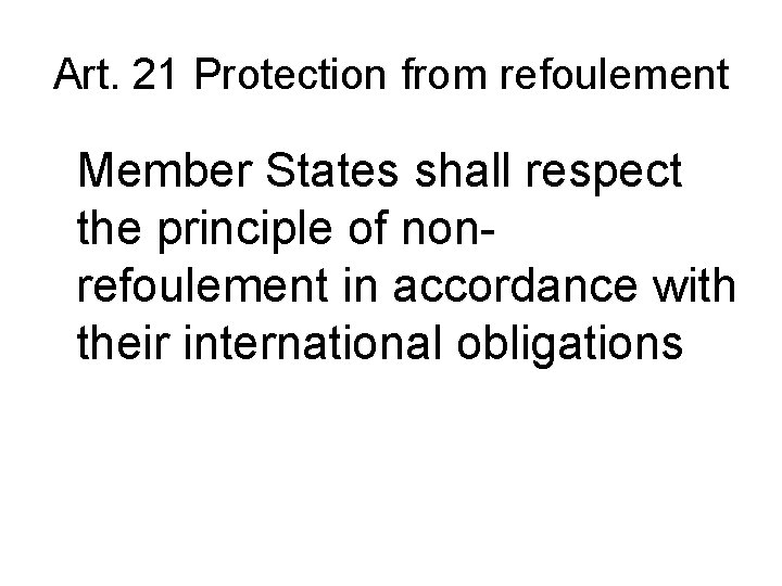 Art. 21 Protection from refoulement Member States shall respect the principle of nonrefoulement in Art. 21 Protection from refoulement Member States shall respect the principle of nonrefoulement in