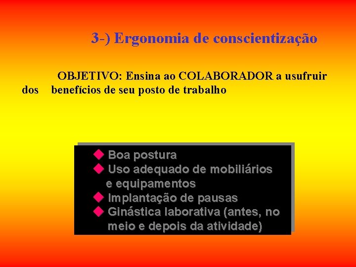 3 -) Ergonomia de conscientização OBJETIVO: Ensina ao COLABORADOR a usufruir dos benefícios de 3 -) Ergonomia de conscientização OBJETIVO: Ensina ao COLABORADOR a usufruir dos benefícios de