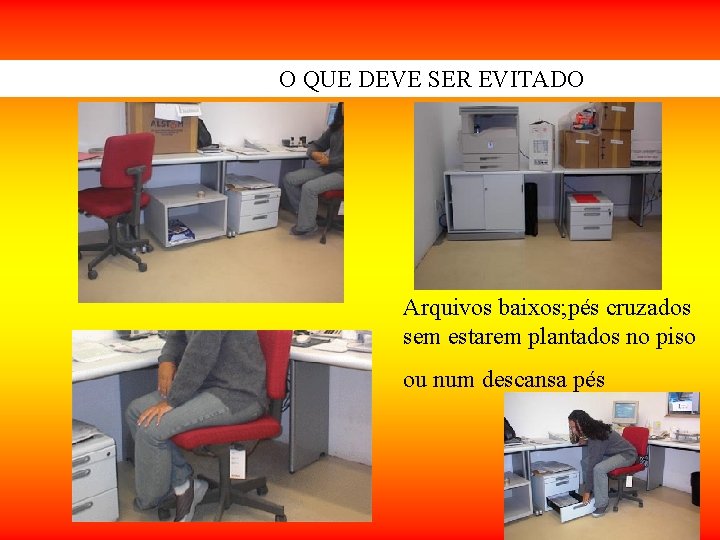 O QUE DEVE SER EVITADO Arquivos baixos; pés cruzados sem estarem plantados no piso O QUE DEVE SER EVITADO Arquivos baixos; pés cruzados sem estarem plantados no piso