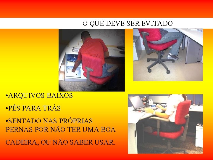 O QUE DEVE SER EVITADO • ARQUIVOS BAIXOS • PÉS PARA TRÁS • SENTADO O QUE DEVE SER EVITADO • ARQUIVOS BAIXOS • PÉS PARA TRÁS • SENTADO