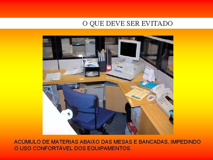 O QUE DEVE SER EVITADO ACÚMULO DE MATERIAS ABAIXO DAS MESAS E BANCADAS, IMPEDINDO O QUE DEVE SER EVITADO ACÚMULO DE MATERIAS ABAIXO DAS MESAS E BANCADAS, IMPEDINDO