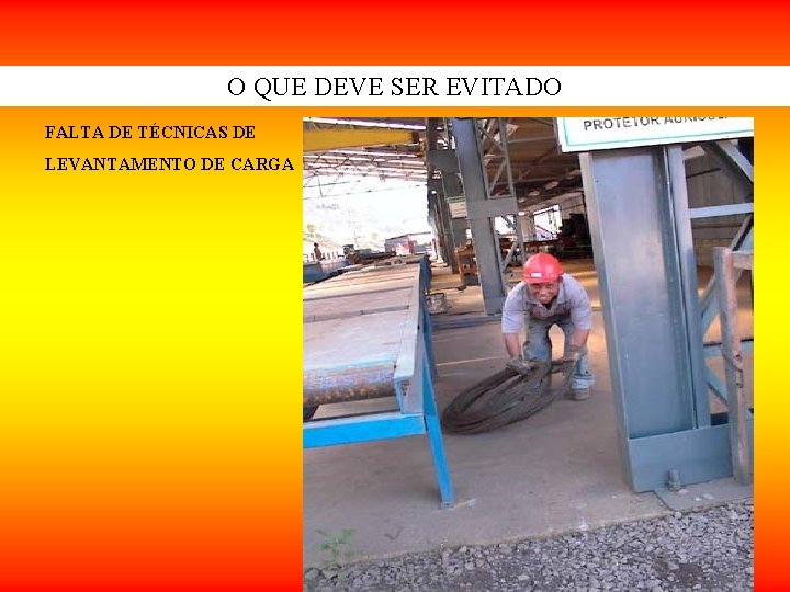 O QUE DEVE SER EVITADO FALTA DE TÉCNICAS DE LEVANTAMENTO DE CARGA O QUE DEVE SER EVITADO FALTA DE TÉCNICAS DE LEVANTAMENTO DE CARGA