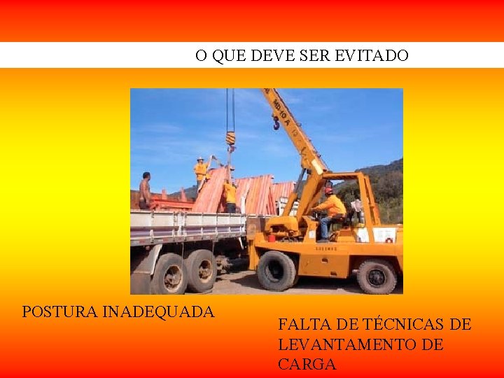 O QUE DEVE SER EVITADO POSTURA INADEQUADA FALTA DE TÉCNICAS DE LEVANTAMENTO DE CARGA O QUE DEVE SER EVITADO POSTURA INADEQUADA FALTA DE TÉCNICAS DE LEVANTAMENTO DE CARGA