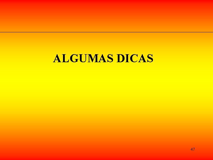 ALGUMAS DICAS 47 ALGUMAS DICAS 47