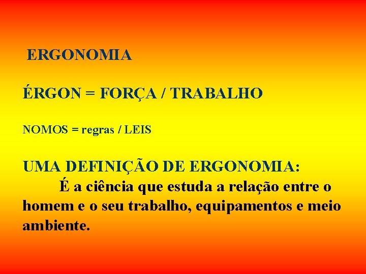ERGONOMIA ÉRGON = FORÇA / TRABALHO NOMOS = regras / LEIS UMA DEFINIÇÃO ERGONOMIA ÉRGON = FORÇA / TRABALHO NOMOS = regras / LEIS UMA DEFINIÇÃO