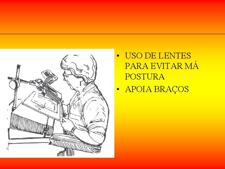• USO DE LENTES PARA EVITAR MÁ POSTURA • APOIA BRAÇOS • USO DE LENTES PARA EVITAR MÁ POSTURA • APOIA BRAÇOS