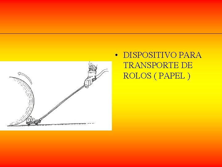 • DISPOSITIVO PARA TRANSPORTE DE ROLOS ( PAPEL ) • DISPOSITIVO PARA TRANSPORTE DE ROLOS ( PAPEL )