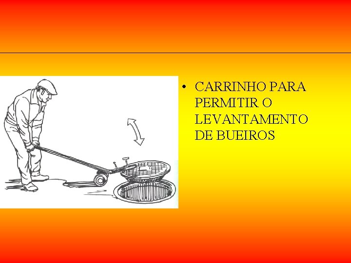 • CARRINHO PARA PERMITIR O LEVANTAMENTO DE BUEIROS • CARRINHO PARA PERMITIR O LEVANTAMENTO DE BUEIROS