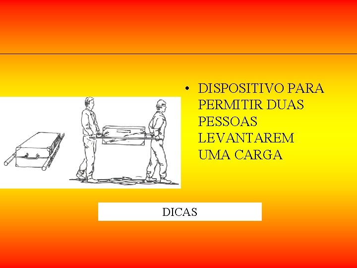 • DISPOSITIVO PARA PERMITIR DUAS PESSOAS LEVANTAREM UMA CARGA DICAS • DISPOSITIVO PARA PERMITIR DUAS PESSOAS LEVANTAREM UMA CARGA DICAS