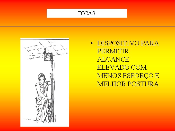 DICAS • DISPOSITIVO PARA PERMITIR ALCANCE ELEVADO COM MENOS ESFORÇO E MELHOR POSTURA DICAS • DISPOSITIVO PARA PERMITIR ALCANCE ELEVADO COM MENOS ESFORÇO E MELHOR POSTURA