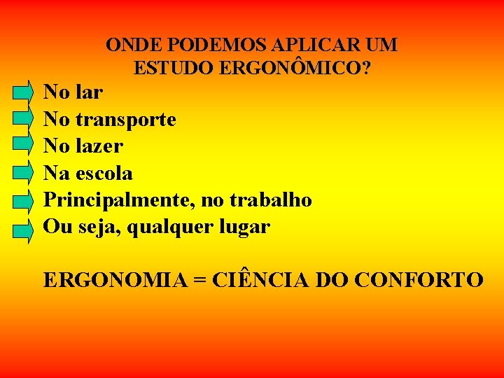 ONDE PODEMOS APLICAR UM ESTUDO ERGONÔMICO? No lar No transporte No lazer Na escola ONDE PODEMOS APLICAR UM ESTUDO ERGONÔMICO? No lar No transporte No lazer Na escola