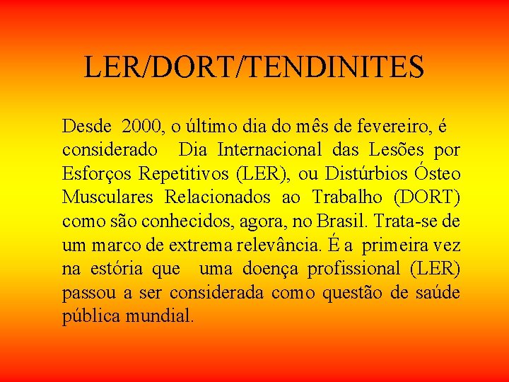 LER/DORT/TENDINITES Desde 2000, o último dia do mês de fevereiro, é considerado Dia Internacional LER/DORT/TENDINITES Desde 2000, o último dia do mês de fevereiro, é considerado Dia Internacional
