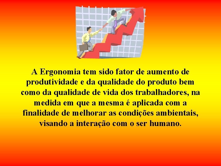 A Ergonomia tem sido fator de aumento de produtividade e da qualidade do produto A Ergonomia tem sido fator de aumento de produtividade e da qualidade do produto