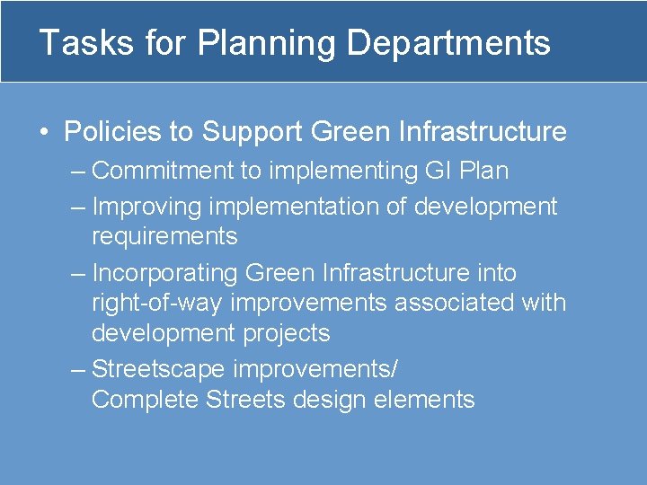 Tasks for Planning Departments • Policies to Support Green Infrastructure – Commitment to implementing