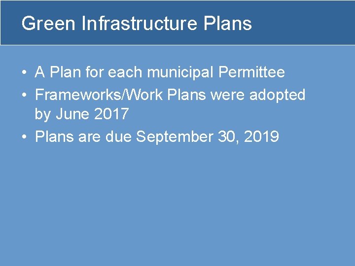 Green Infrastructure Plans • A Plan for each municipal Permittee • Frameworks/Work Plans were