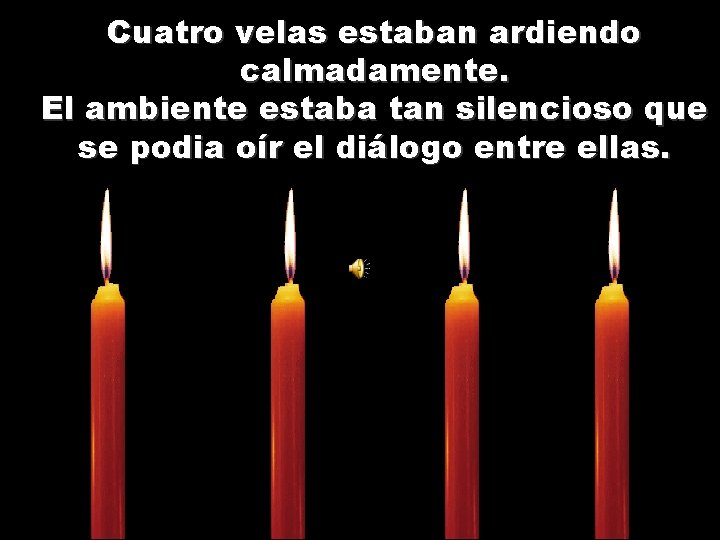 Cuatro velas estaban ardiendo calmadamente. El ambiente estaba tan silencioso que se podia oír