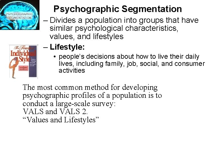Psychographic Segmentation – Divides a population into groups that have similar psychological characteristics, values,