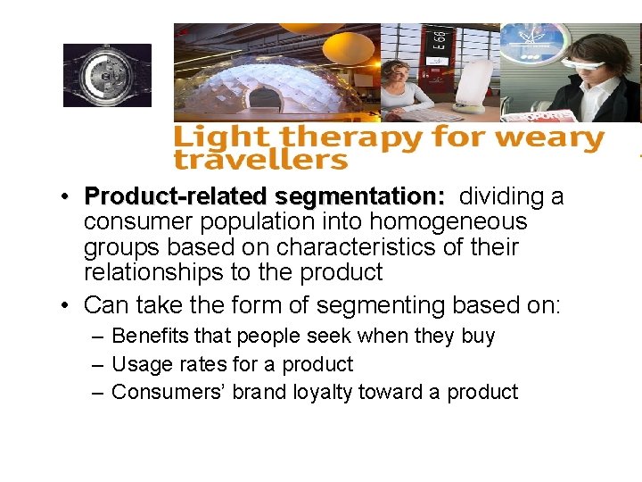  • Product-related segmentation: dividing a consumer population into homogeneous groups based on characteristics