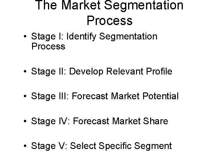 The Market Segmentation Process • Stage I: Identify Segmentation Process • Stage II: Develop