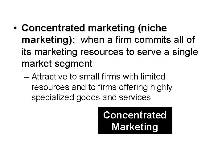  • Concentrated marketing (niche marketing): when a firm commits all of its marketing