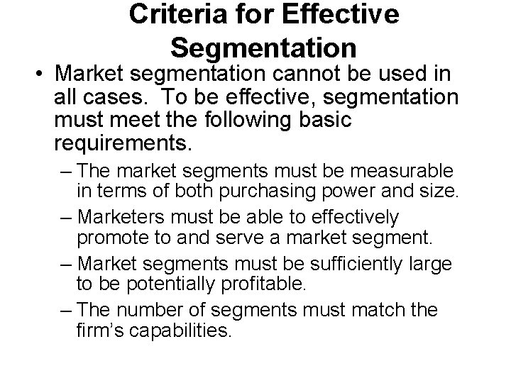 Criteria for Effective Segmentation • Market segmentation cannot be used in all cases. To