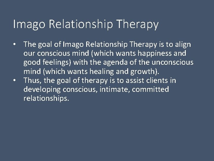 Imago Relationship Therapy • The goal of Imago Relationship Therapy is to align our