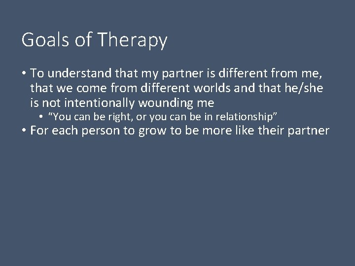 Goals of Therapy • To understand that my partner is different from me, that