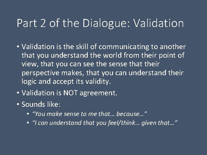 Part 2 of the Dialogue: Validation • Validation is the skill of communicating to