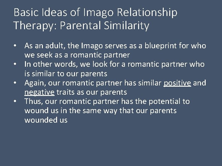 Basic Ideas of Imago Relationship Therapy: Parental Similarity • As an adult, the Imago