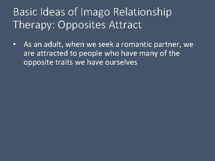 Basic Ideas of Imago Relationship Therapy: Opposites Attract • As an adult, when we