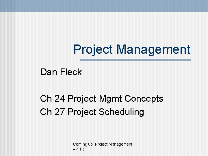 Project Management Dan Fleck Ch 24 Project Mgmt Concepts Ch 27 Project Scheduling Coming Project Management Dan Fleck Ch 24 Project Mgmt Concepts Ch 27 Project Scheduling Coming
