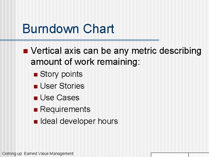 Burndown Chart n Vertical axis can be any metric describing amount of work remaining: Burndown Chart n Vertical axis can be any metric describing amount of work remaining: