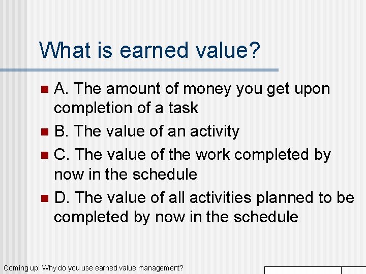 What is earned value? A. The amount of money you get upon completion of What is earned value? A. The amount of money you get upon completion of