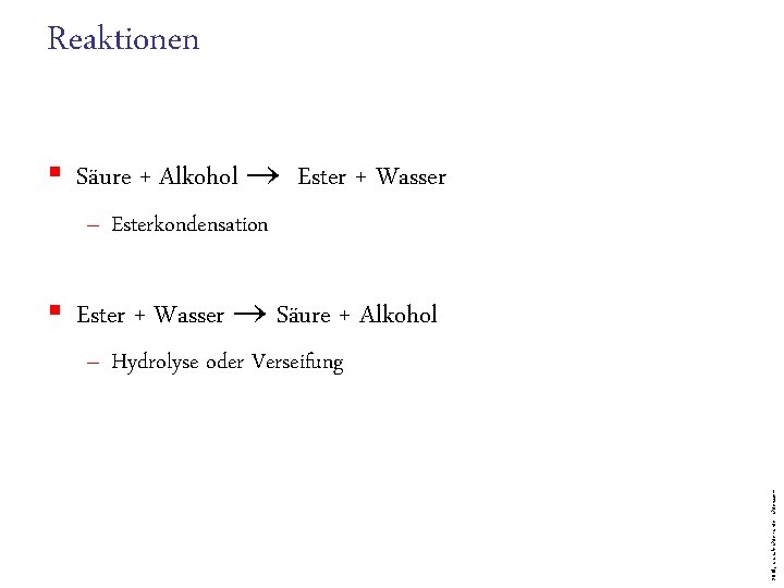 Reaktionen § Säure + Alkohol Ester + Wasser – Esterkondensation § Ester + Wasser