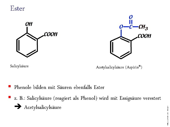 Ester Acetylsalicylsäure (Aspirin®) § Phenole bilden mit Säuren ebenfalls Ester § z. B. :