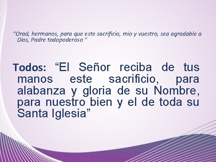 “Orad, hermanos, para que este sacrificio, mío y vuestro, sea agradable a Dios, Padre