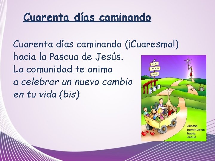 Cuarenta días caminando (¡Cuaresma!) hacia la Pascua de Jesús. La comunidad te anima a