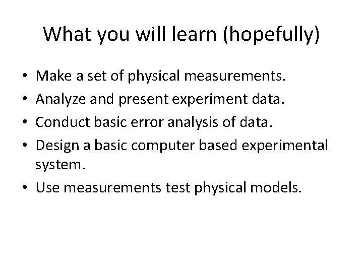 What you will learn (hopefully) Make a set of physical measurements. Analyze and present