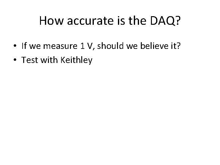 How accurate is the DAQ? • If we measure 1 V, should we believe