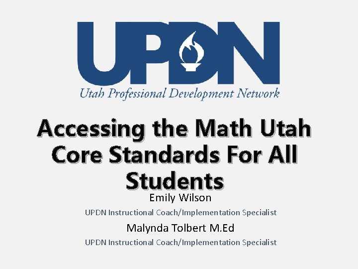 Accessing the Math Utah Core Standards For All Students Emily Wilson UPDN Instructional Coach/Implementation