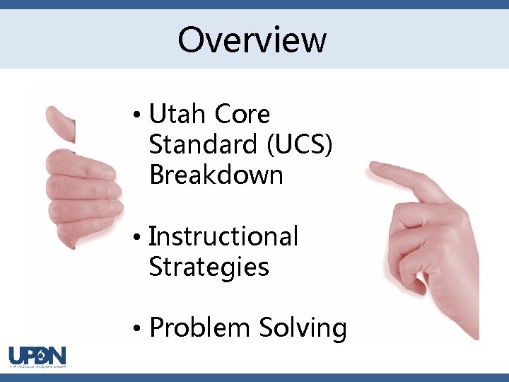 Overview • Utah Core Standard (UCS) Breakdown • Instructional Strategies • Problem Solving 