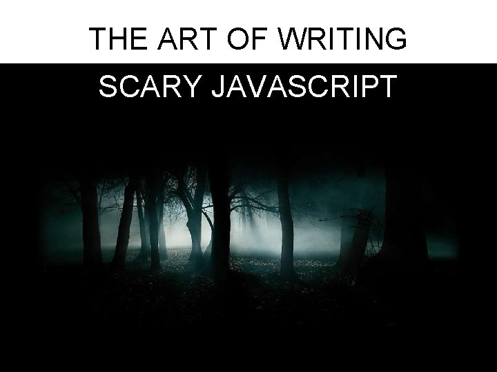 THE ART OF WRITING SCARY JAVASCRIPT THE ART OF WRITING SCARY JAVASCRIPT