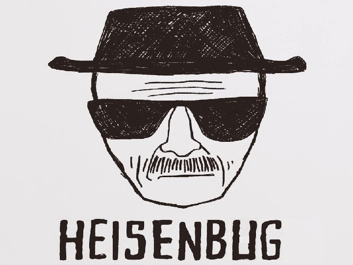Heisenbug Heisenbug