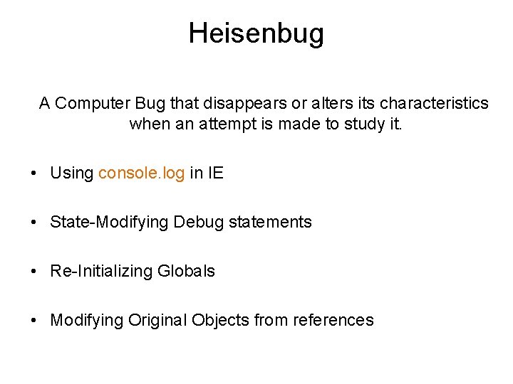 Heisenbug A Computer Bug that disappears or alters its characteristics when an attempt is Heisenbug A Computer Bug that disappears or alters its characteristics when an attempt is
