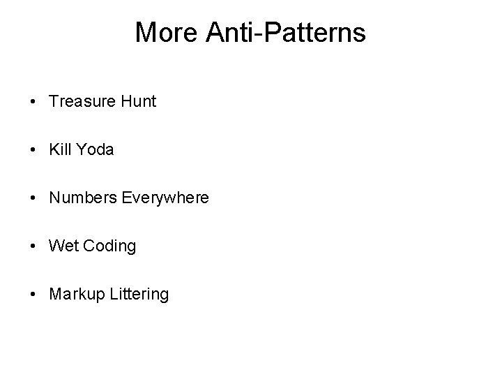 More Anti-Patterns • Treasure Hunt • Kill Yoda • Numbers Everywhere • Wet Coding More Anti-Patterns • Treasure Hunt • Kill Yoda • Numbers Everywhere • Wet Coding