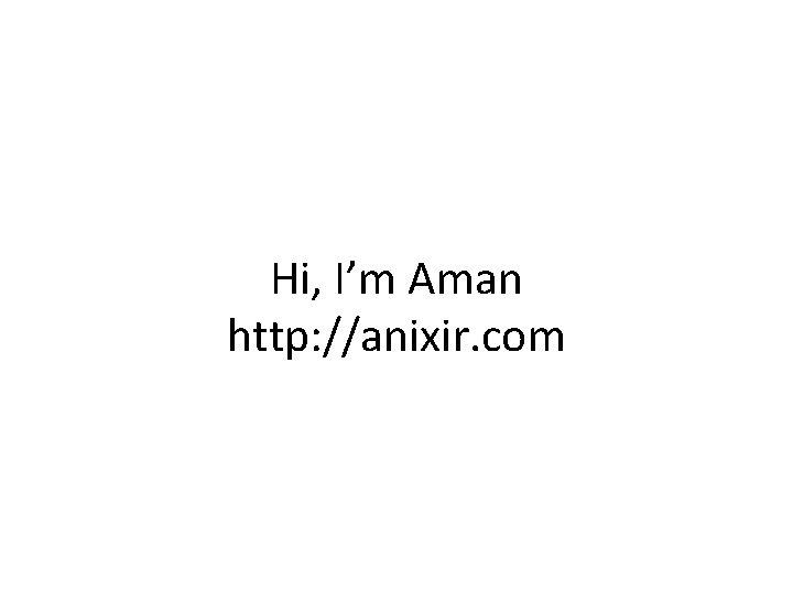 Hi, I’m Aman http: //anixir. com Hi, I’m Aman http: //anixir. com
