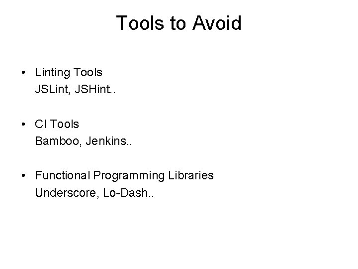 Tools to Avoid • Linting Tools JSLint, JSHint. . • CI Tools Bamboo, Jenkins. Tools to Avoid • Linting Tools JSLint, JSHint. . • CI Tools Bamboo, Jenkins.