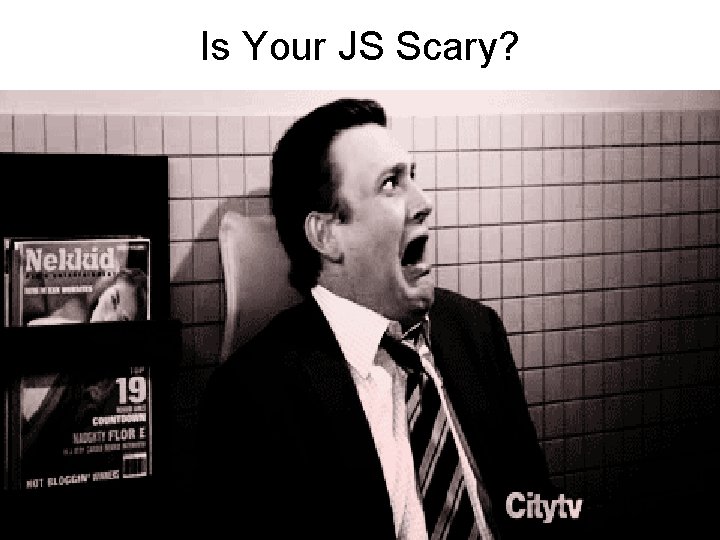 Is Your JS Scary? Is Your JS Scary?